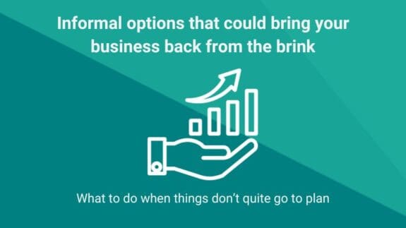 Informal options that could bring your business back from the brink part of our series what to do when things don’t quite go to plan